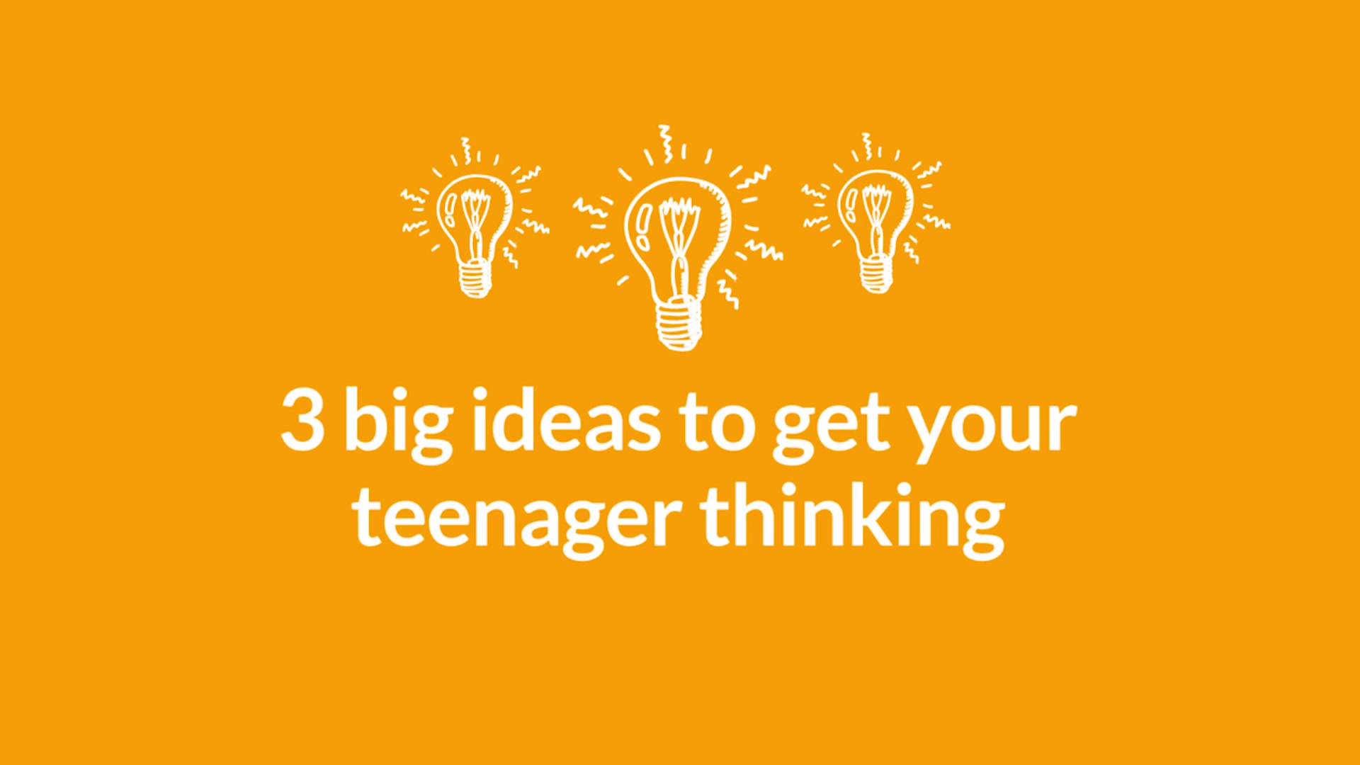 View the '3 big ideas to get your teenager thinking ' video
